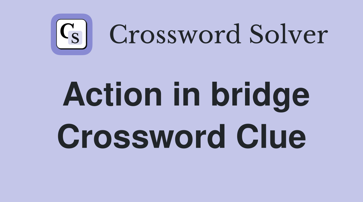 Action in bridge Crossword Clue