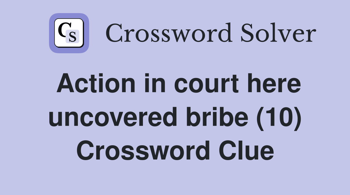 Action in court here uncovered bribe (10) Crossword Clue