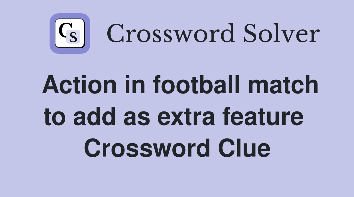 Action in football match to add as extra feature  Crossword Clue