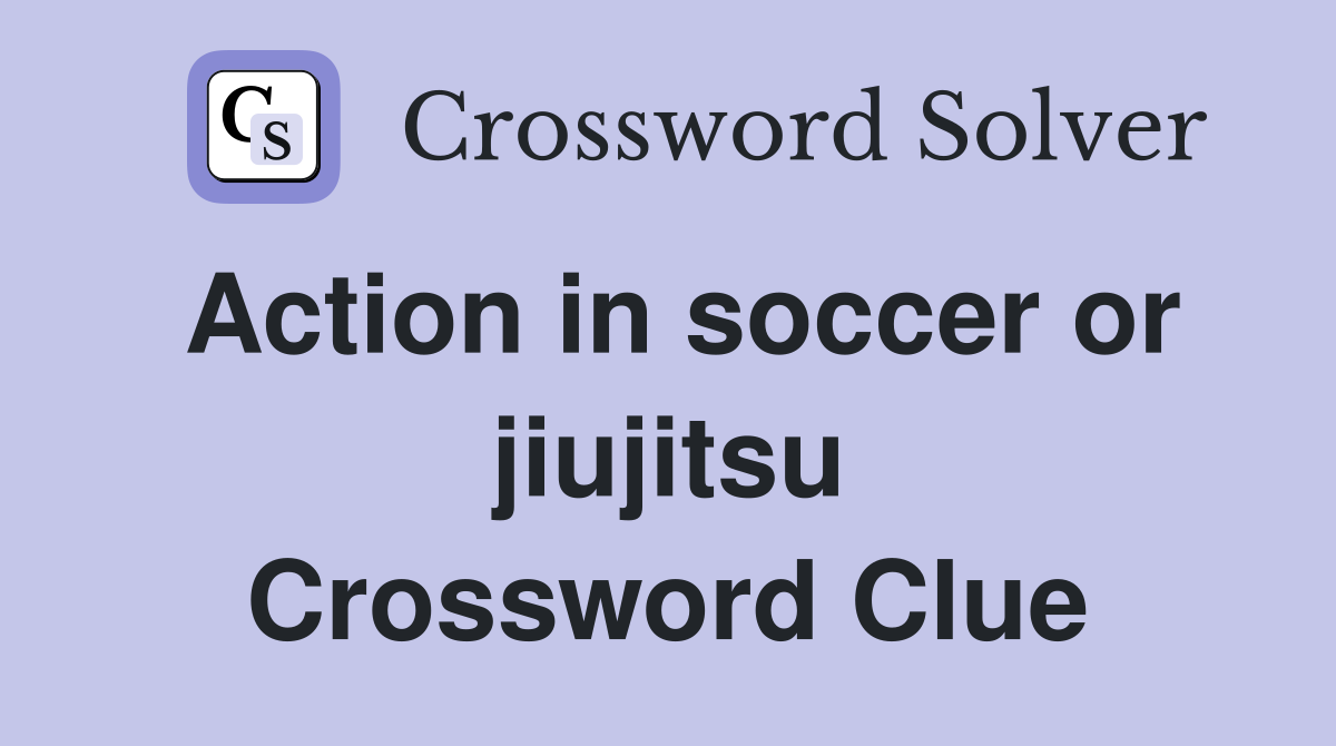 Action in soccer or jiujitsu Crossword Clue