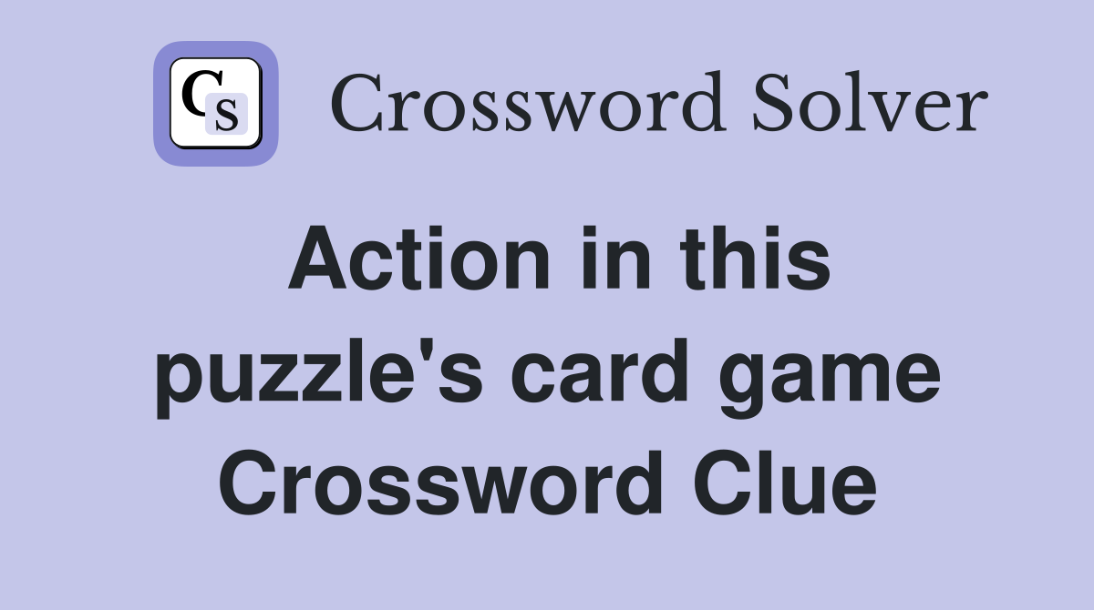 Action in this puzzle's card game Crossword Clue