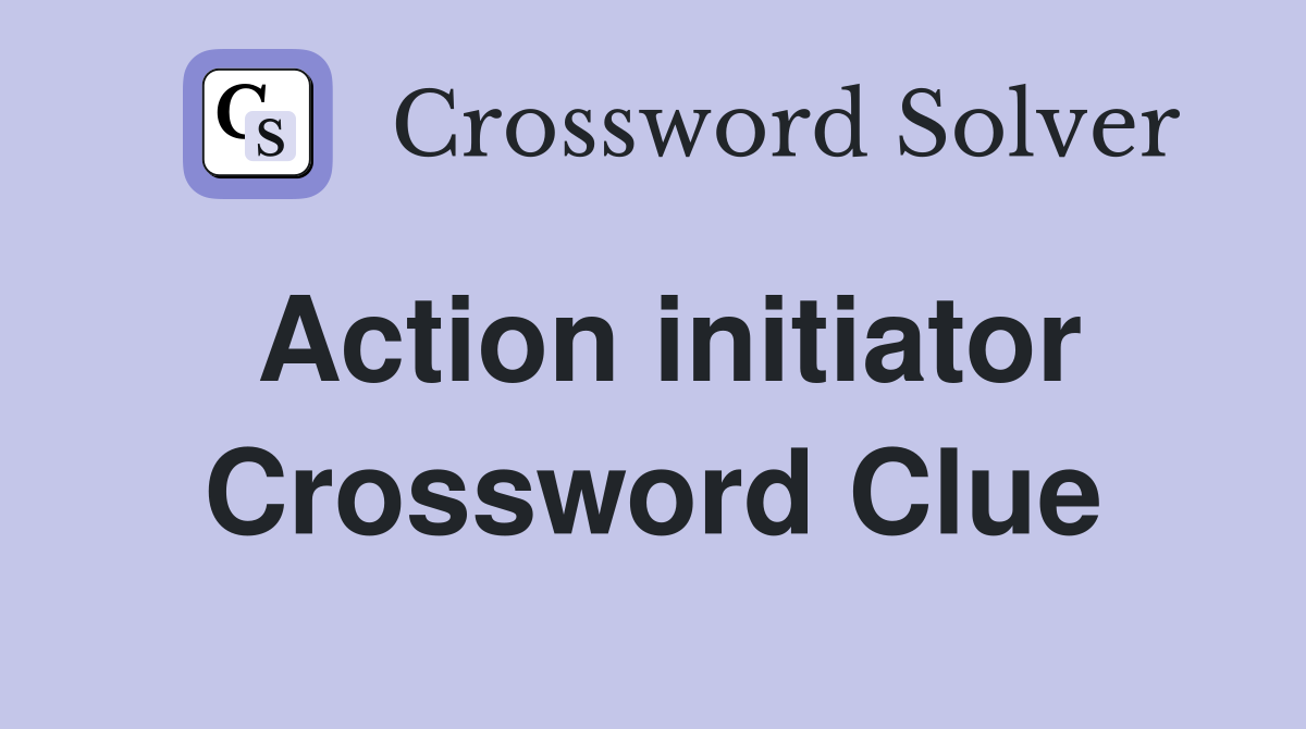 Action initiator Crossword Clue