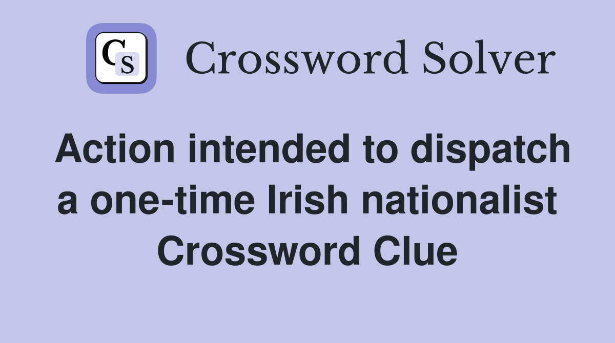 Action intended to dispatch a one-time Irish nationalist Crossword Clue