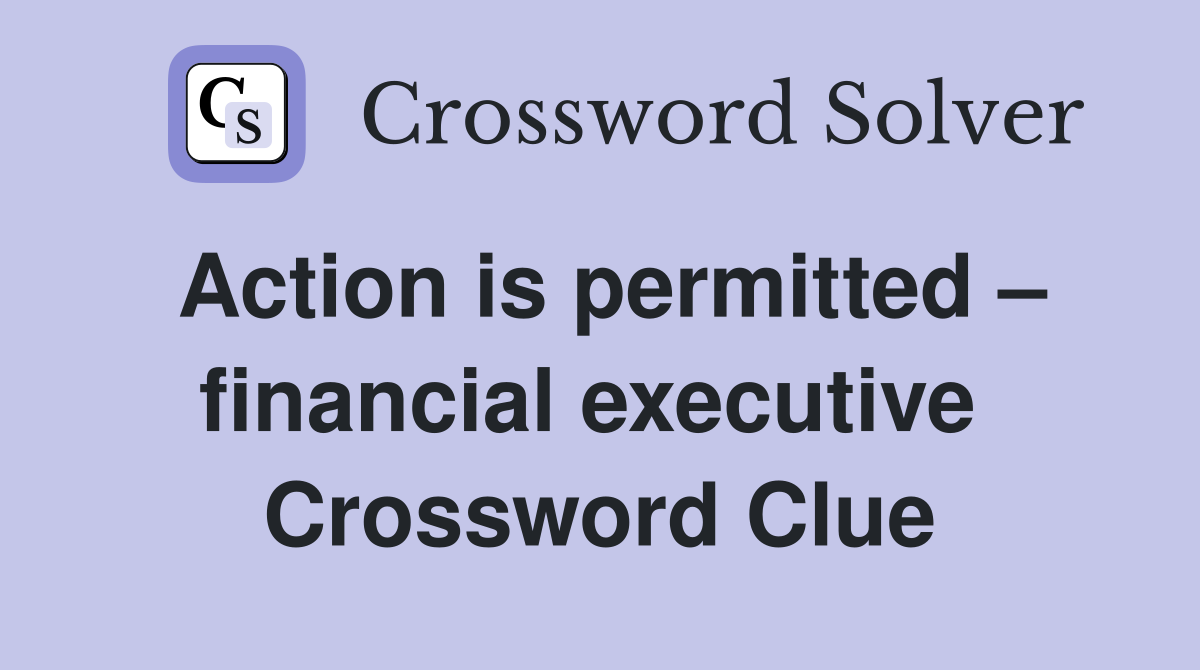 Action is permitted – financial executive  Crossword Clue