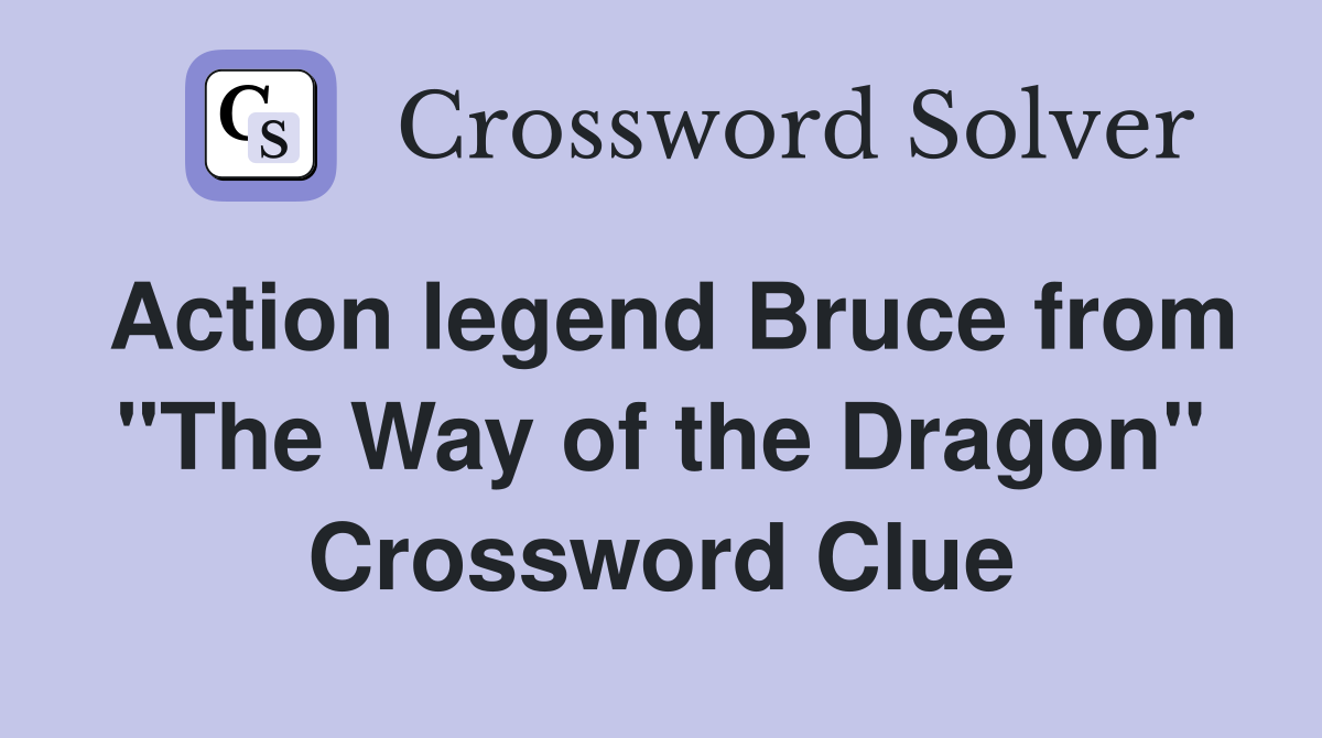 Action legend Bruce from "The Way of the Dragon" Crossword Clue