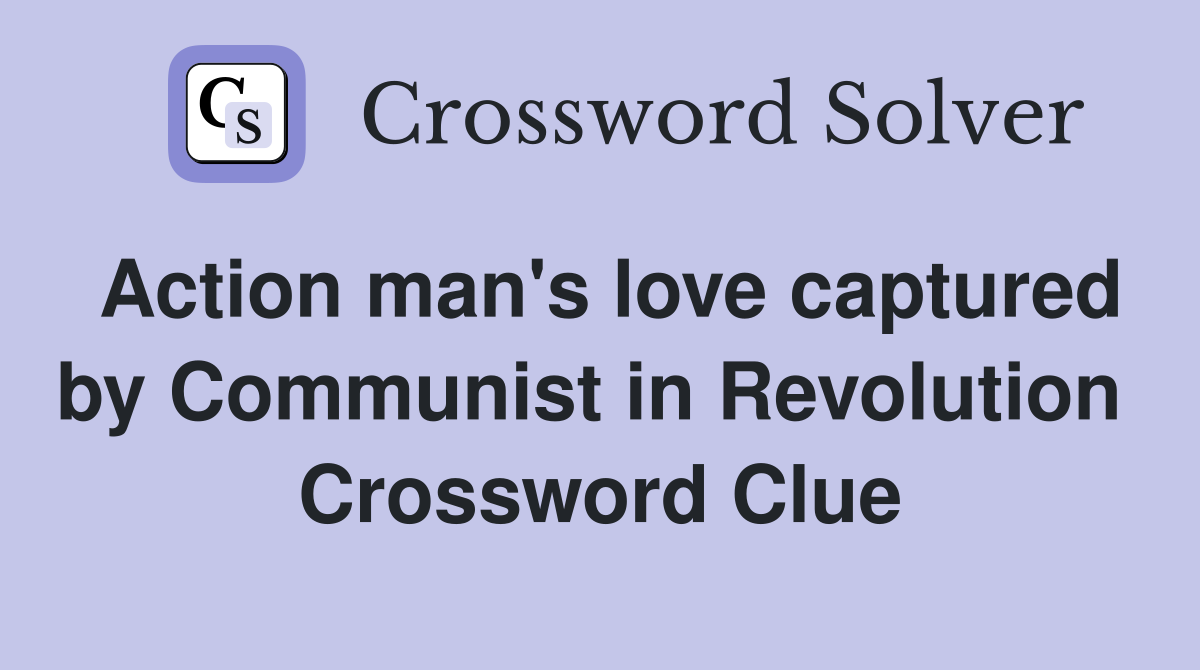 Action man's love captured by Communist in Revolution  Crossword Clue