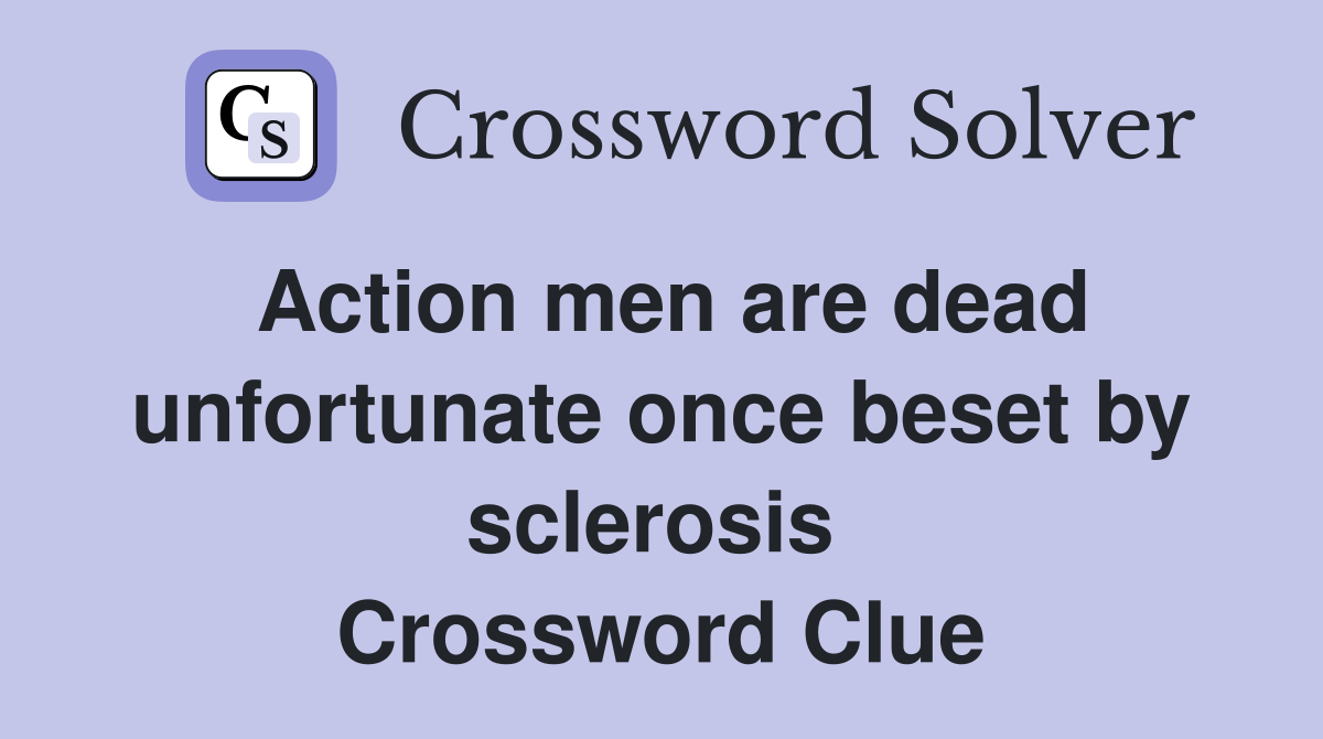 Action men are dead unfortunate once beset by sclerosis  Crossword Clue