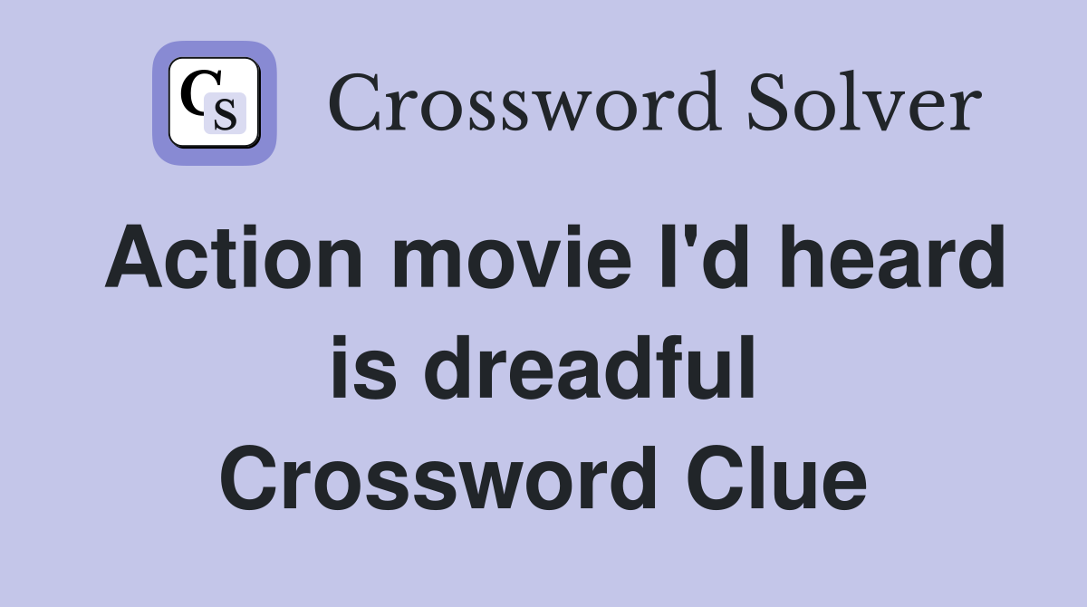 Action movie I'd heard is dreadful Crossword Clue