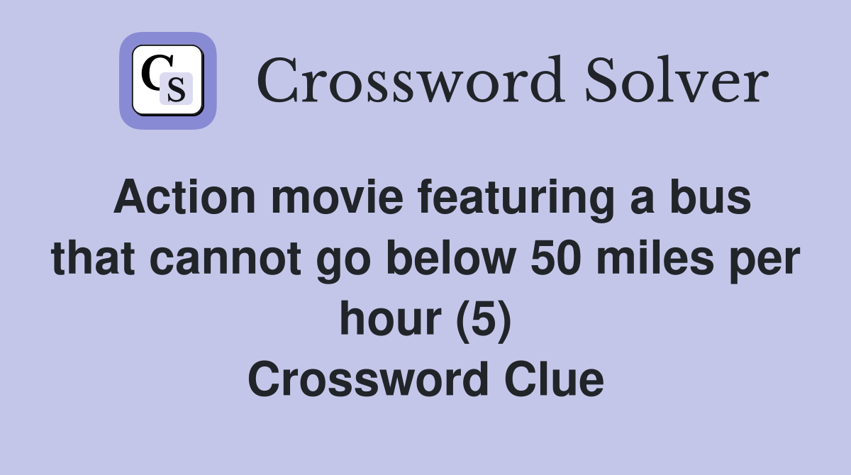 Action movie featuring a bus that cannot go below 50 miles per hour (5) Crossword Clue