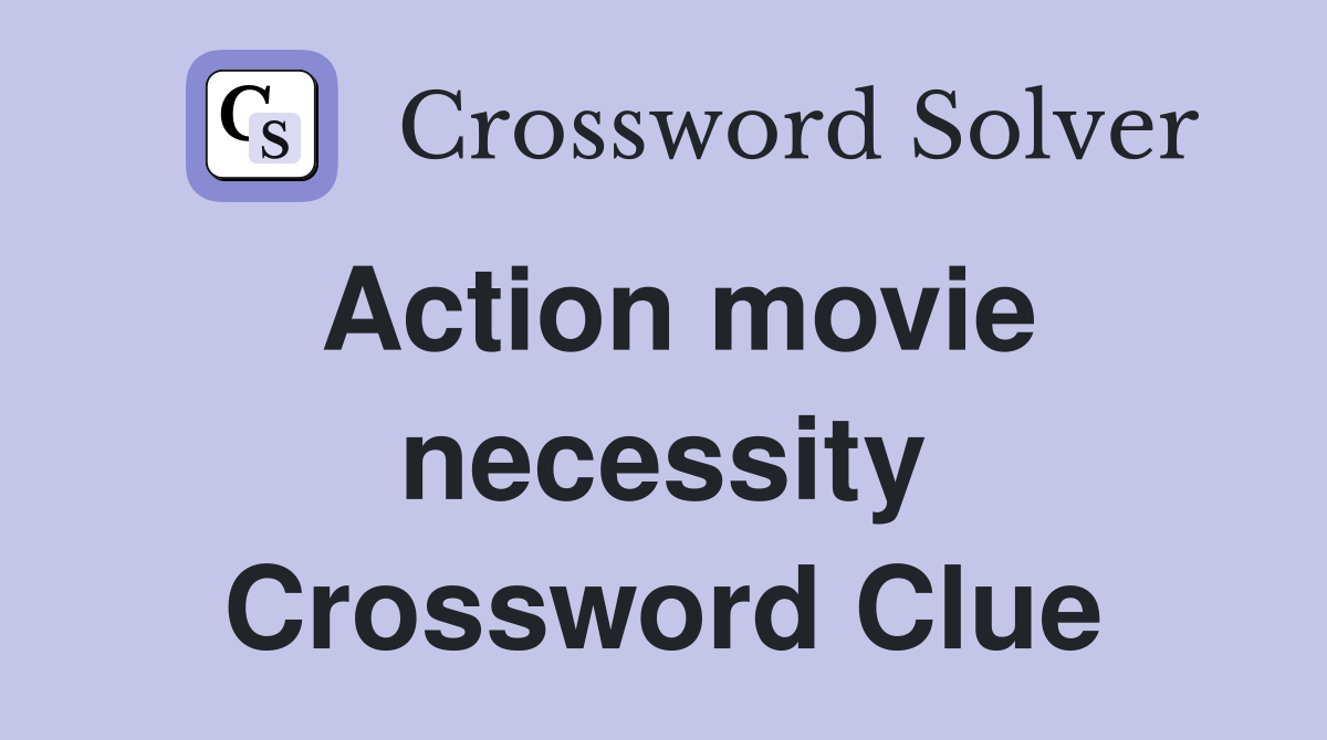 Action movie necessity Crossword Clue