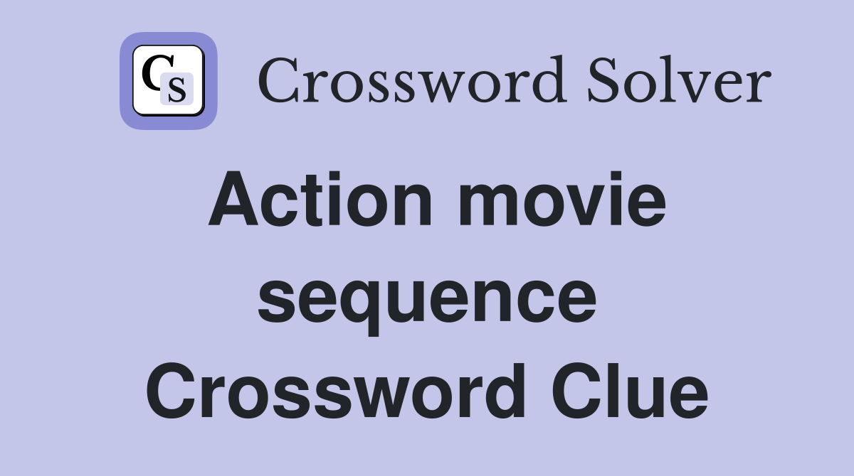 Action movie sequence Crossword Clue