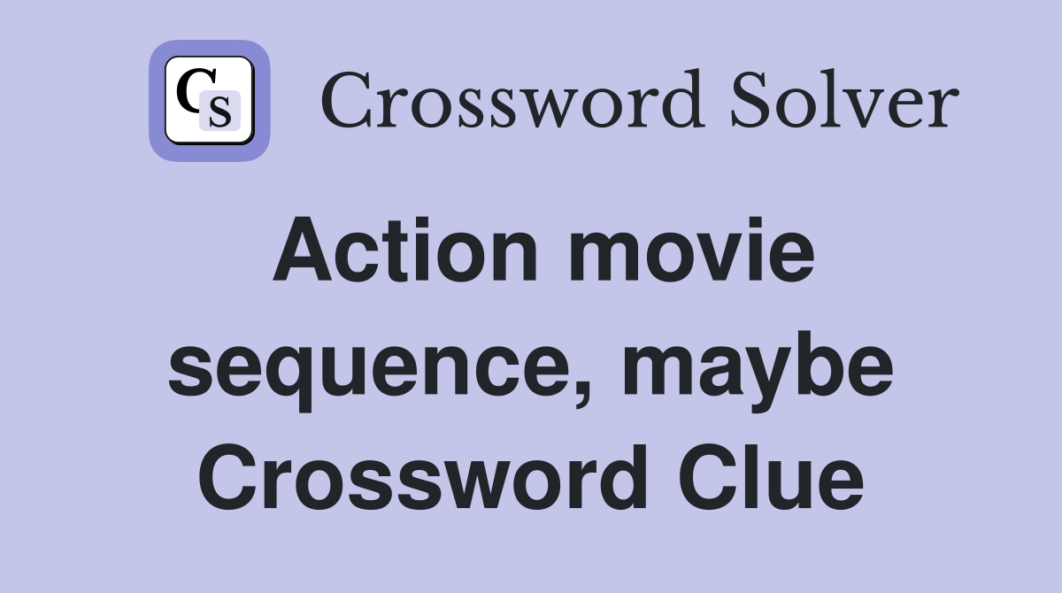 Action movie sequence, maybe Crossword Clue