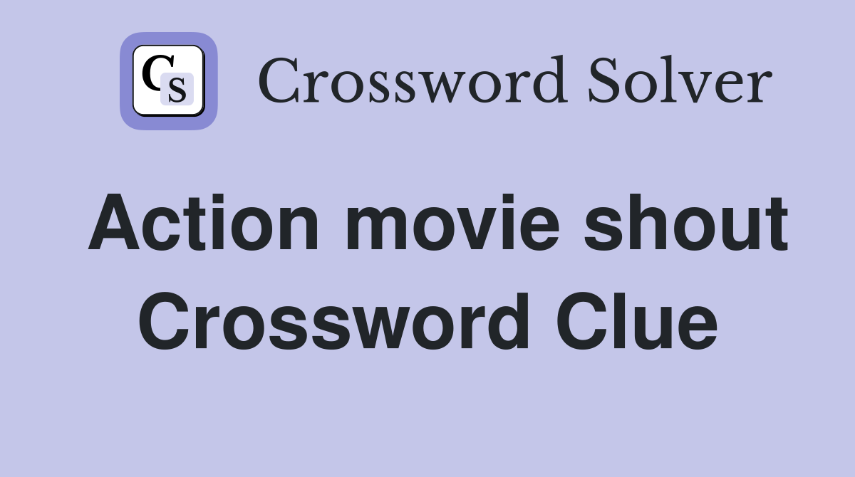 Action movie shout Crossword Clue