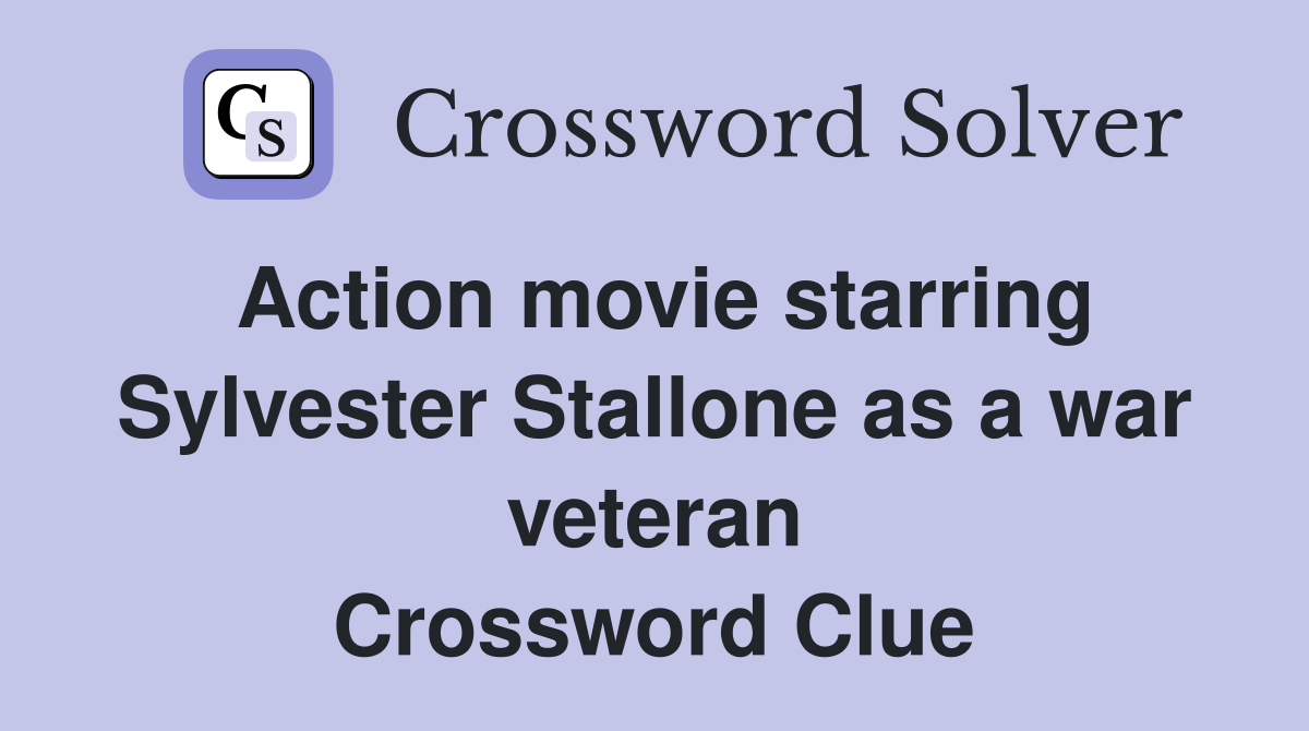 Action movie starring Sylvester Stallone as a war veteran Crossword Clue
