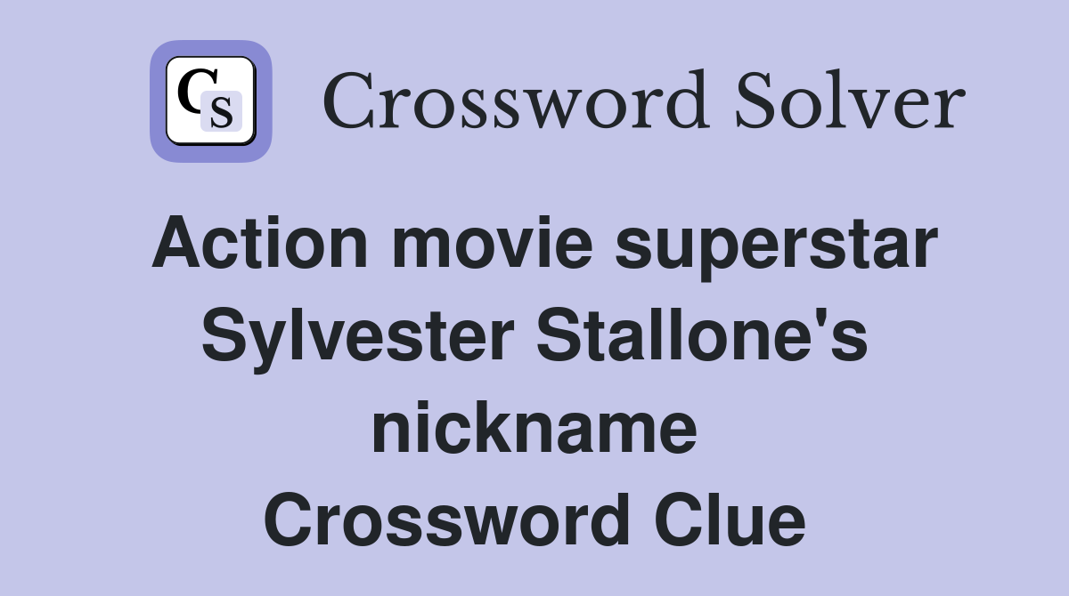 Action movie superstar Sylvester Stallone's nickname Crossword Clue