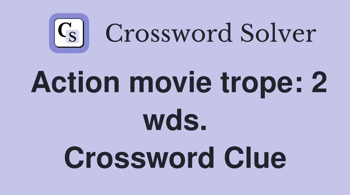 Action movie trope: 2 wds. Crossword Clue