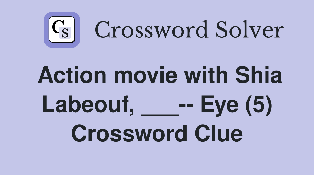 Action movie with Shia Labeouf, ___-- Eye (5) Crossword Clue