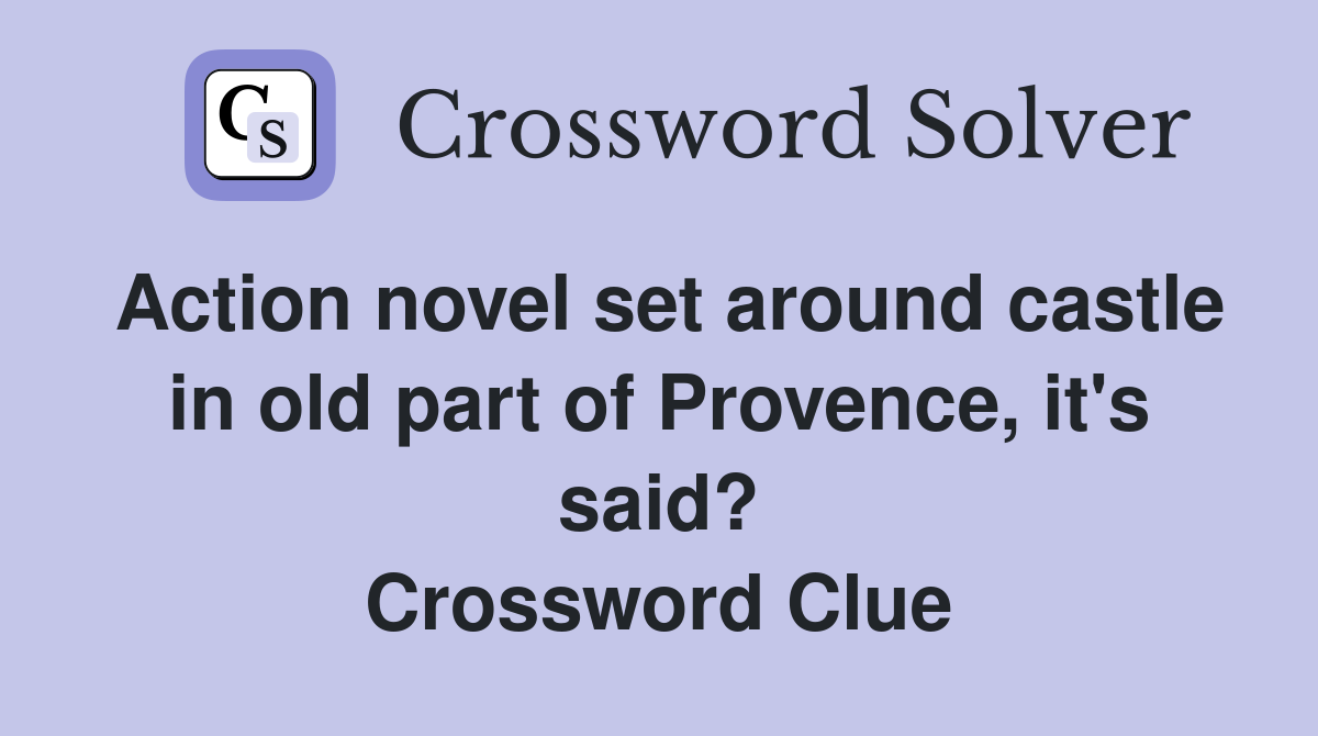 Action novel set around castle in old part of Provence, it's said? Crossword Clue