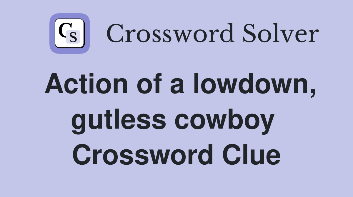 Action of a lowdown, gutless cowboy  Crossword Clue