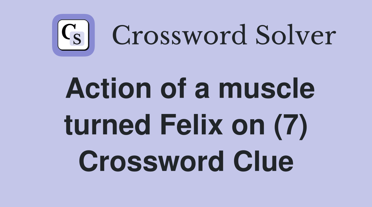 Action of a muscle turned Felix on (7) Crossword Clue