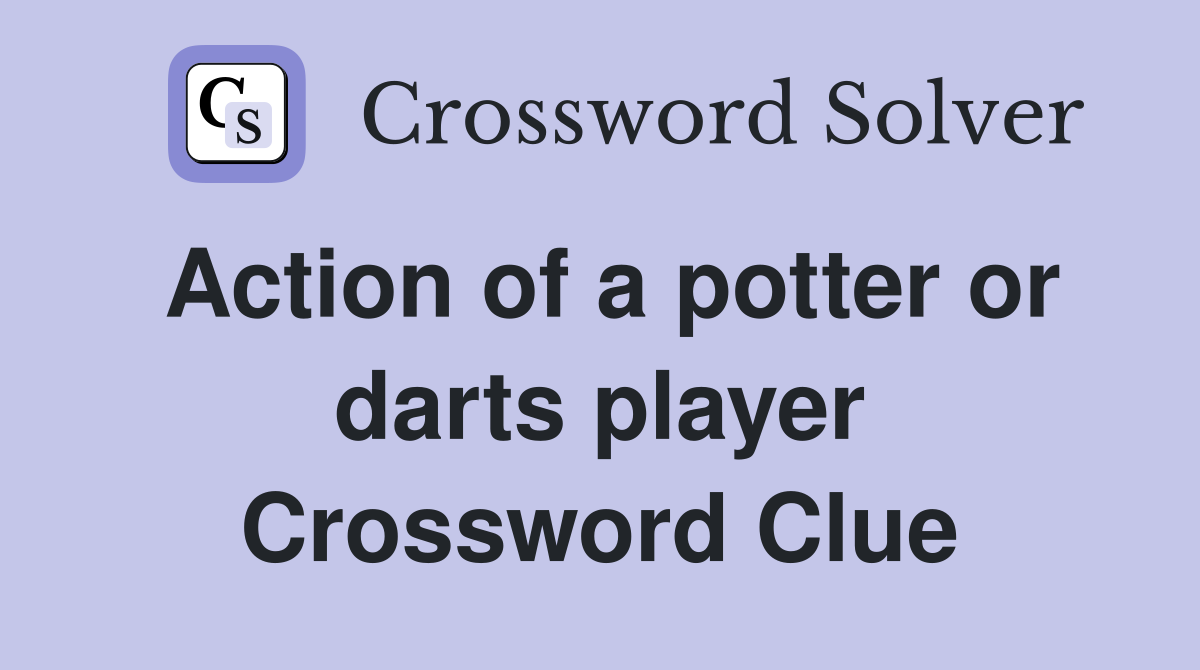 Action of a potter or darts player Crossword Clue