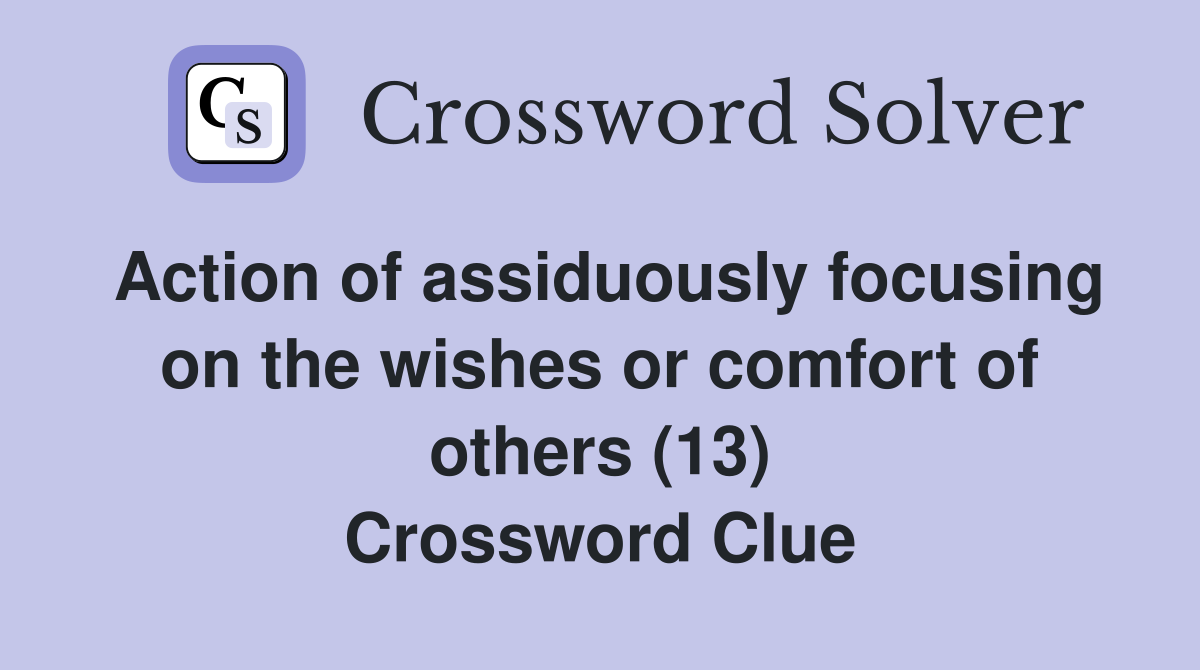 Action of assiduously focusing on the wishes or comfort of others (13) Crossword Clue