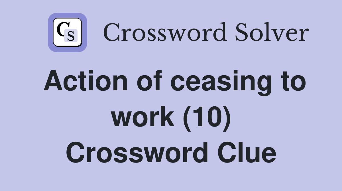Action of ceasing to work (10) Crossword Clue