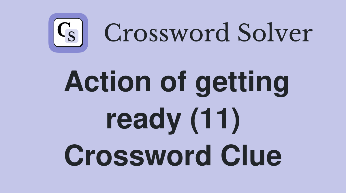 Action of getting ready (11) Crossword Clue
