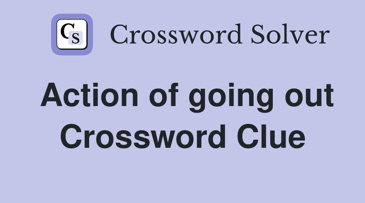Action of going out Crossword Clue
