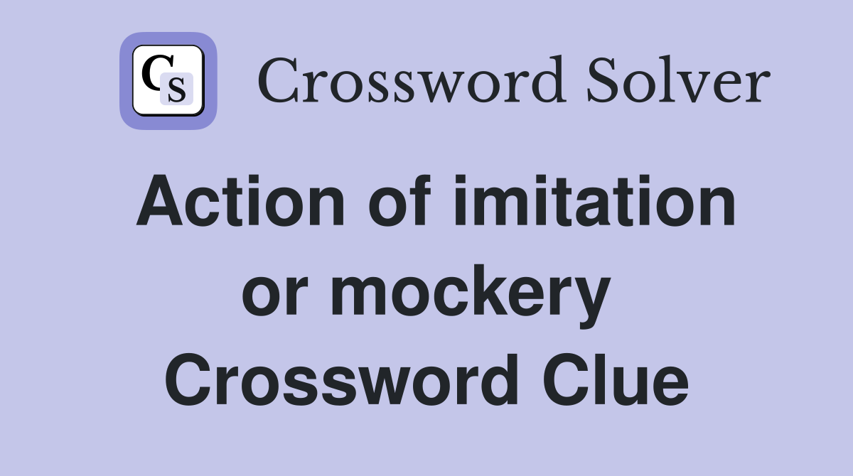 Action of imitation or mockery Crossword Clue