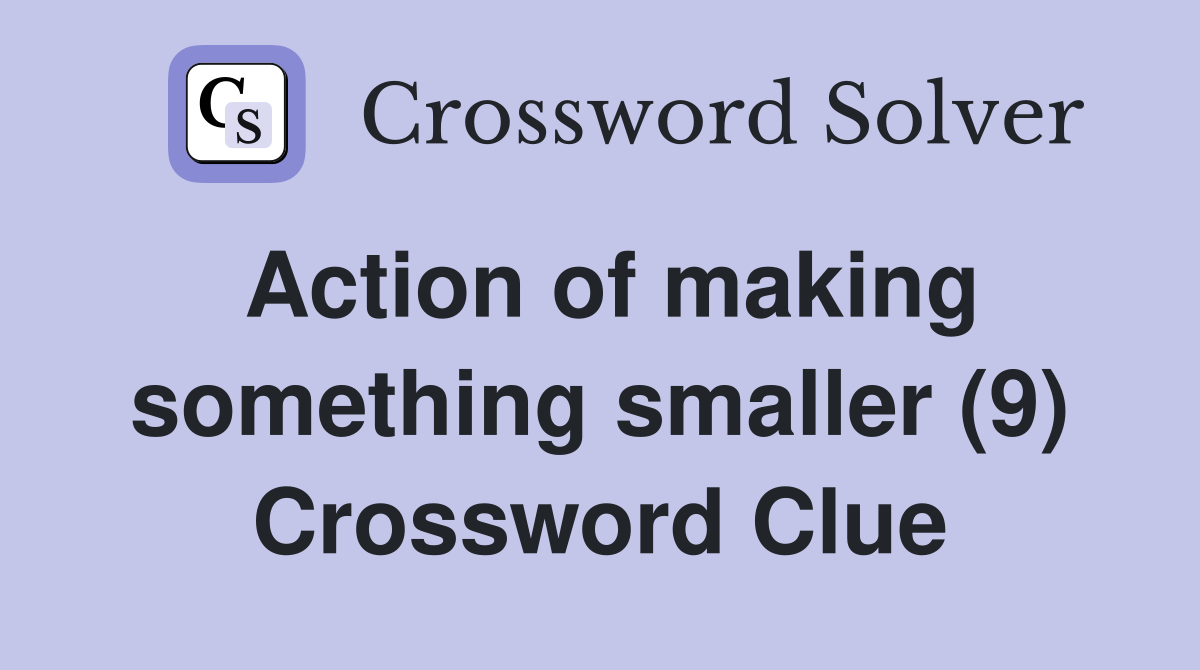 Action of making something smaller (9) Crossword Clue