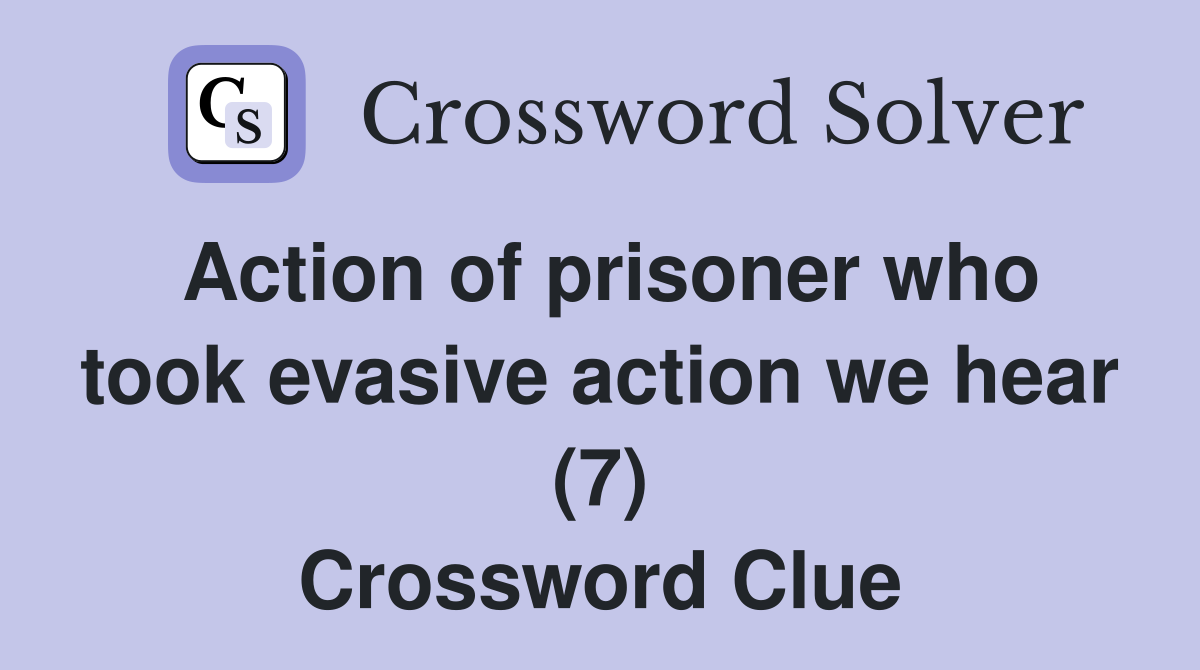 Action of prisoner who took evasive action we hear (7) Crossword Clue