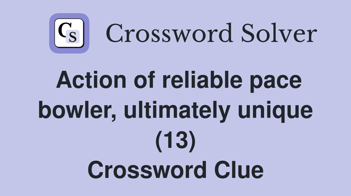 Action of reliable pace bowler, ultimately unique (13) Crossword Clue