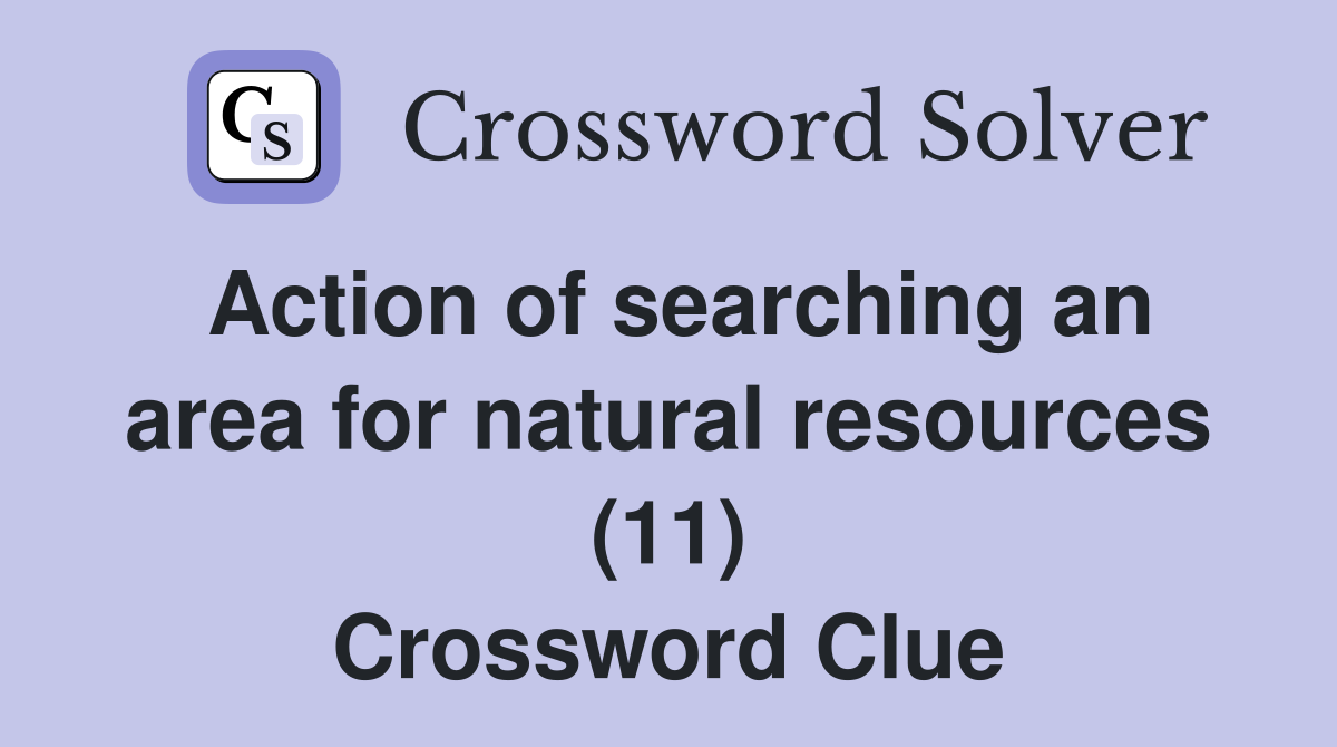 Action of searching an area for natural resources (11) Crossword Clue