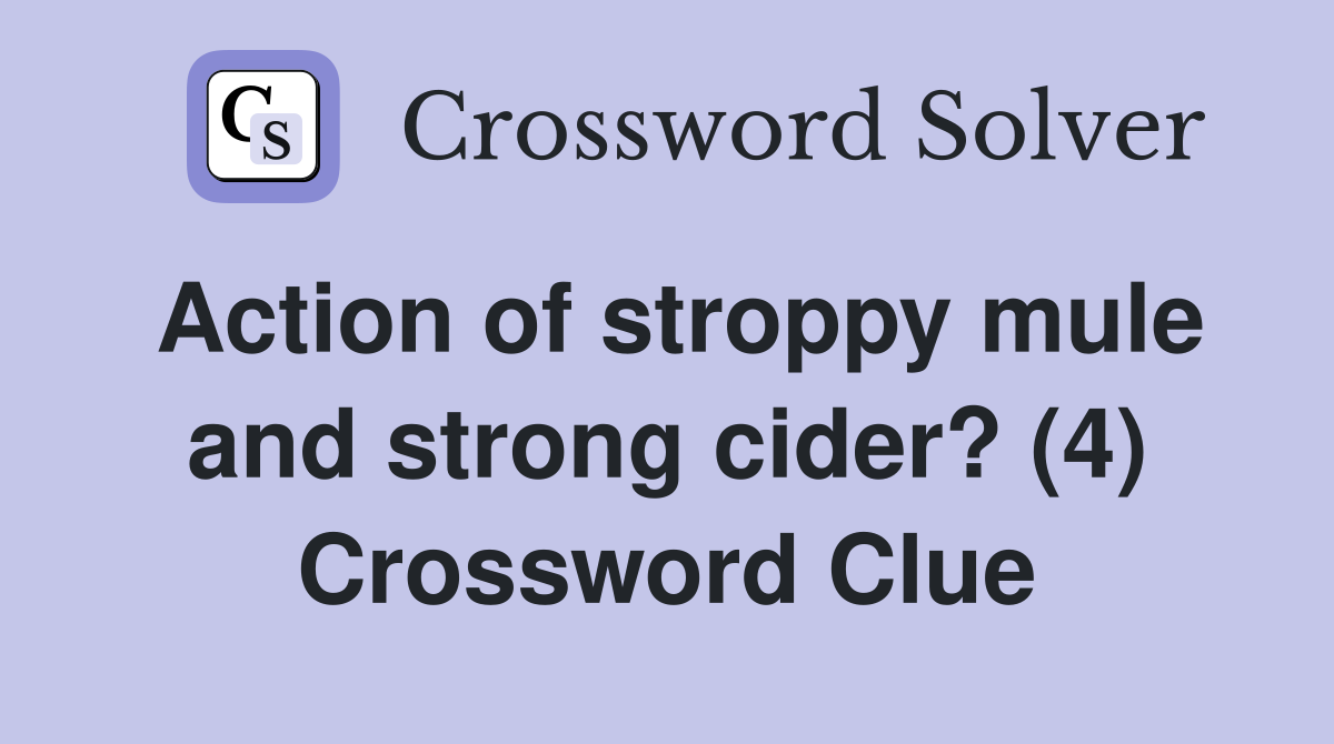 Action of stroppy mule and strong cider? (4) Crossword Clue