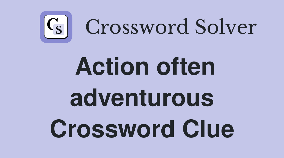 Action often adventurous Crossword Clue