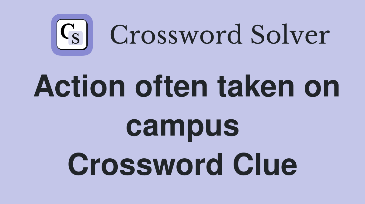 Action often taken on campus Crossword Clue