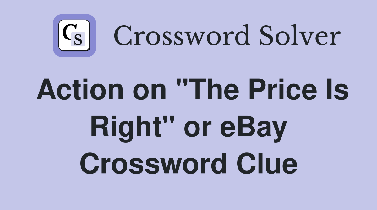Action on "The Price Is Right" or eBay Crossword Clue
