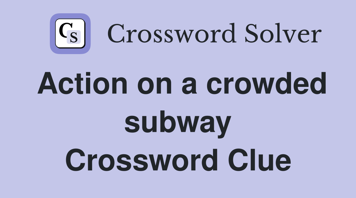 Action on a crowded subway Crossword Clue