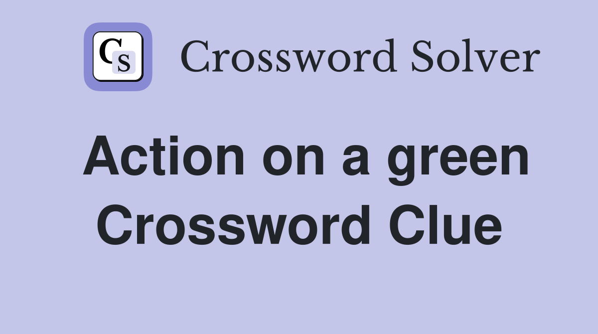 Action on a green Crossword Clue