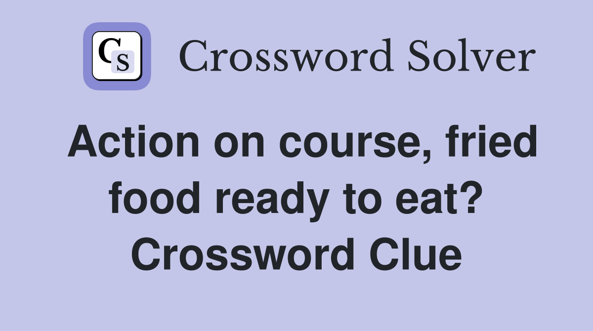 Action on course, fried food ready to eat? Crossword Clue