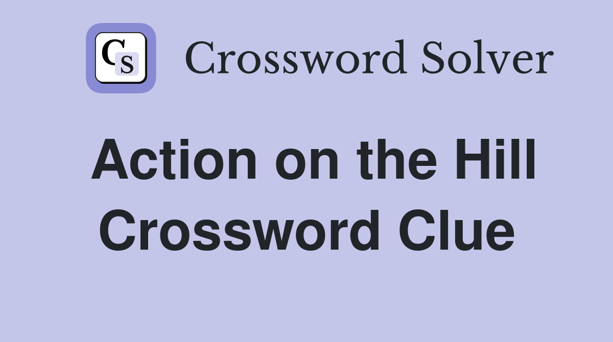 Action on the Hill Crossword Clue