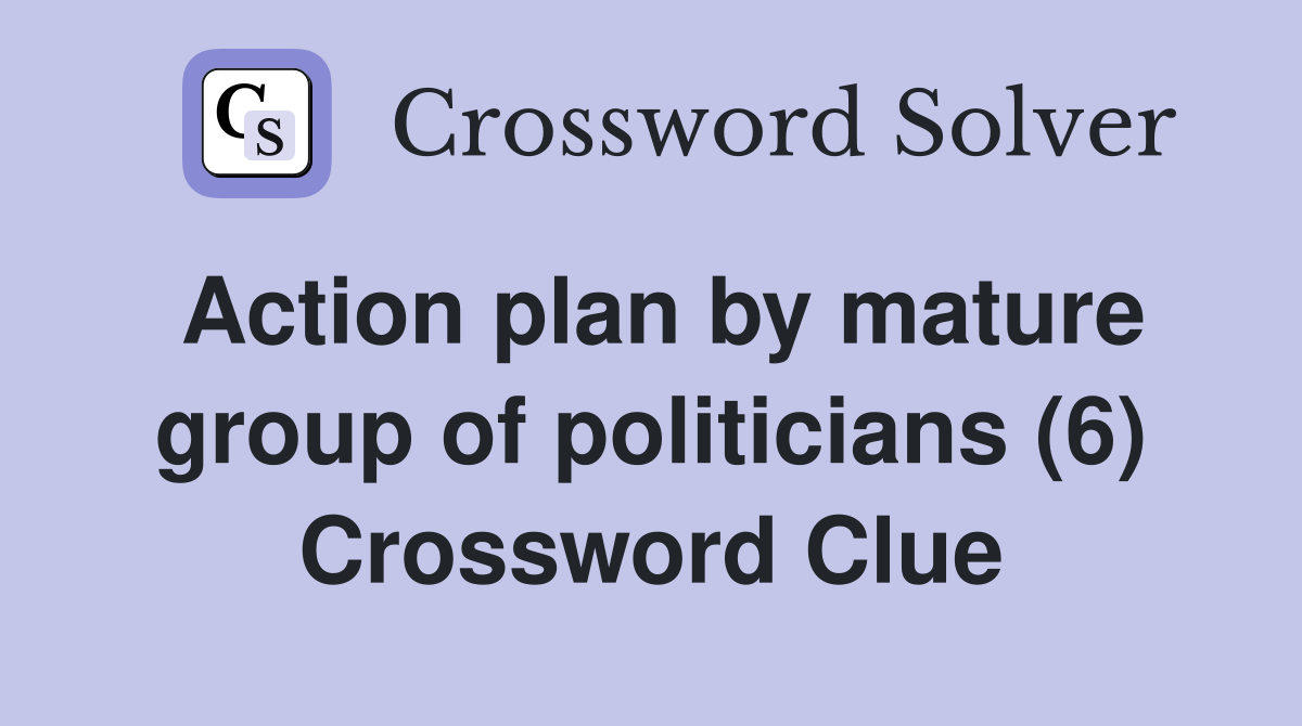 Action plan by mature group of politicians (6) Crossword Clue