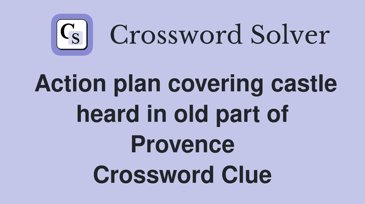 Action plan covering castle heard in old part of Provence Crossword Clue