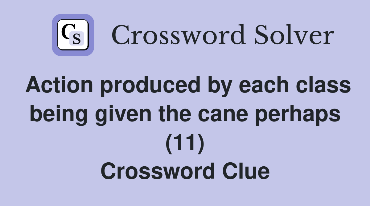 Action produced by each class being given the cane perhaps (11) Crossword Clue