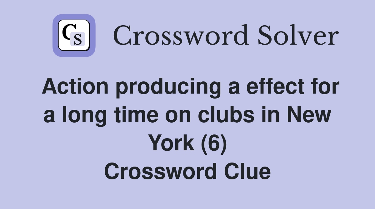 Action producing a effect for a long time on clubs in New York (6) Crossword Clue