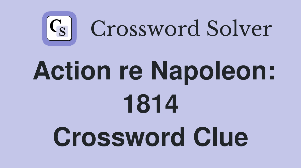 Action re Napoleon: 1814 Crossword Clue