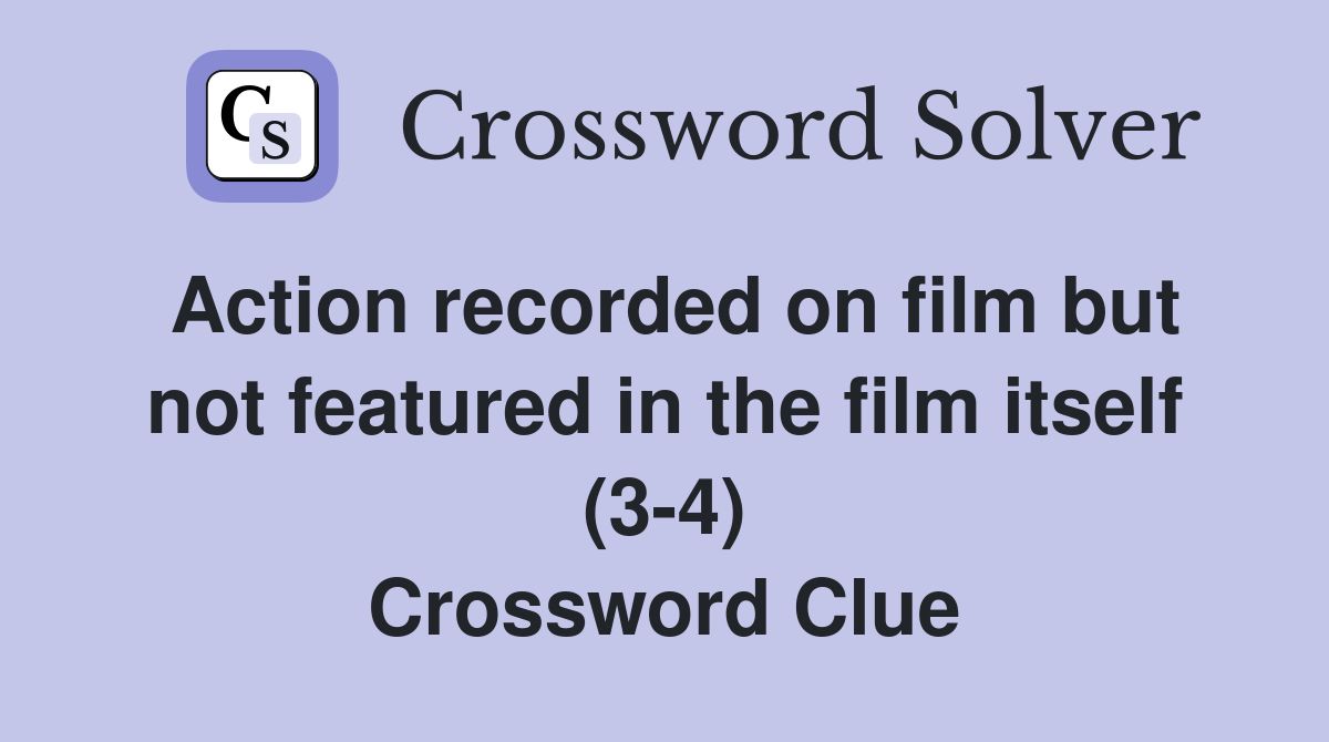 Action recorded on film but not featured in the film itself (3-4) Crossword Clue