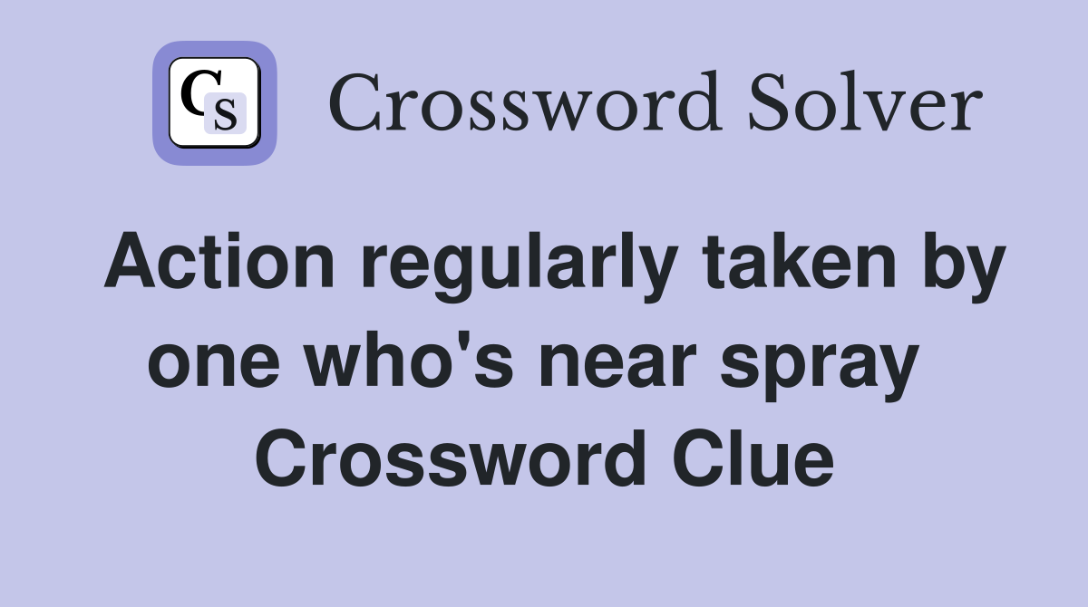 Action regularly taken by one who's near spray  Crossword Clue