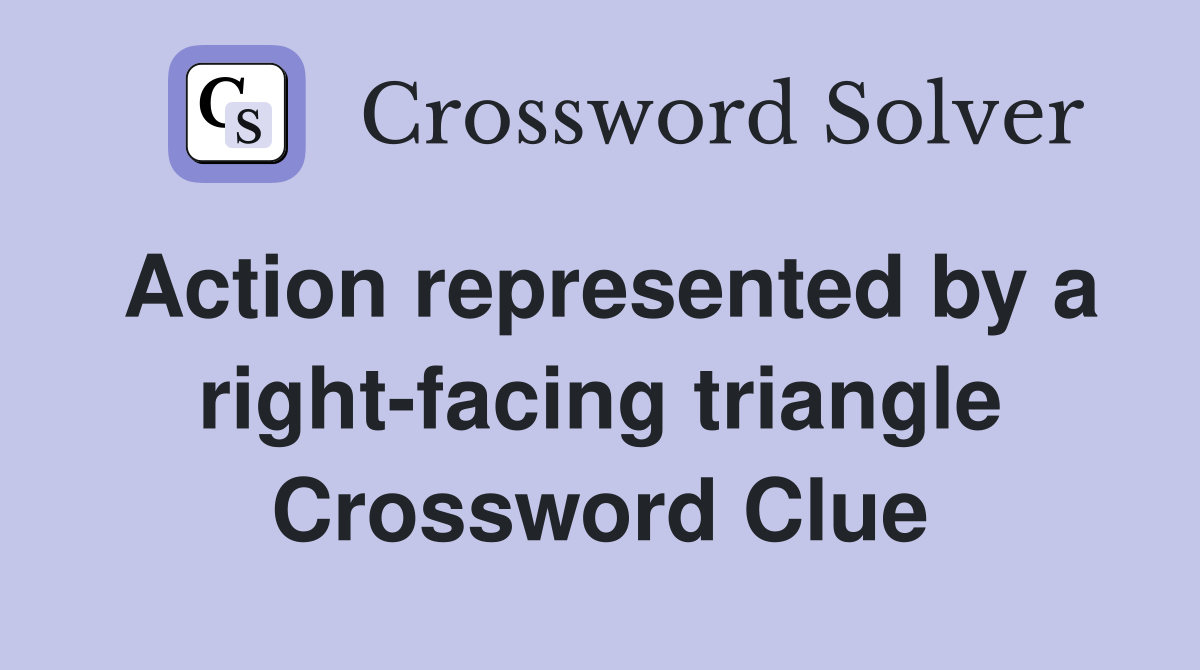 Action represented by a right-facing triangle Crossword Clue
